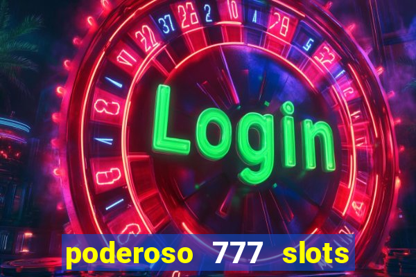 poderoso 777 slots paga mesmo